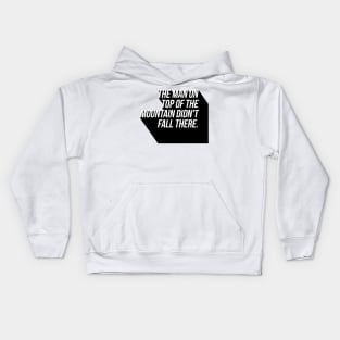 the man on top of the mountain didn't fall there Kids Hoodie